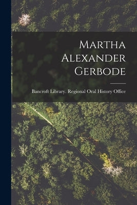 Martha Alexander Gerbode by Bancroft Library Regional Oral History