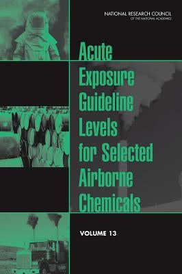 Acute Exposure Guideline Levels for Selected Airborne Chemicals: Volume 13 by National Research Council