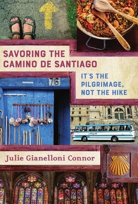 Savoring the Camino de Santiago: It's the Pilgrimage, Not the Hike by Connor, Julie Gianelloni