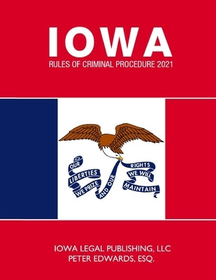 Iowa Rules of Criminal Procedure 2021: As Revised Through June 2020 by Edwards Esq, Peter