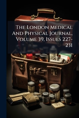 The London Medical And Physical Journal, Volume 39, Issues 227-231 by Anonymous