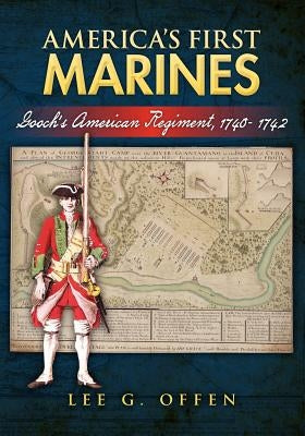 America's First Marines: Gooch's American Regiment, 1740- 1742 by Offen, Lee G.