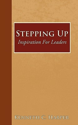 Stepping Up: Inspiration For Leaders by Harper, Kenneth C.