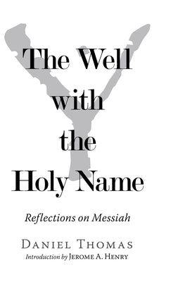 The Well with the Holy Name: Reflections on Messiah by Thomas, Daniel