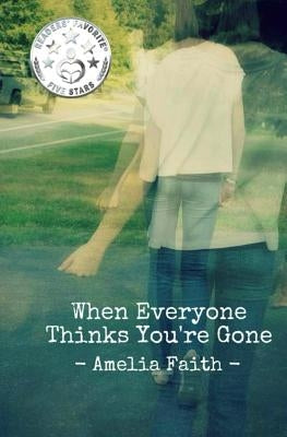When Everyone Thinks You're Gone by Faith, Amelia