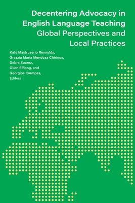Decentering Advocacy in English Language Teaching: Global Perspectives and Local Practices by Reynolds, Kate Mastruserio