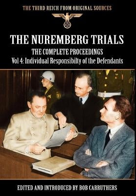 The Nuremberg Trials - The Complete Proceedings Vol 4: Individual Responsibility of the Defendants by Carruthers, Bob