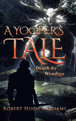 A Yooper's Tale: Death by Wendigo by Williams, Robert Hugh