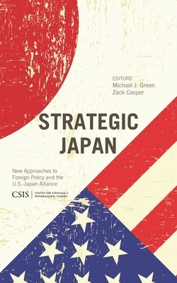 Strategic Japan: New Approaches to Foreign Policy and the U.S.-Japan Alliance by Green, Michael J.