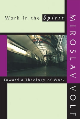 Work in the Spirit: Toward a Theology of Work by Volf, Miroslav