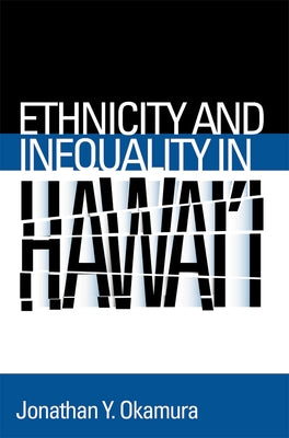 Ethnicity and Inequality in Hawai'i by Okamura, Jonathan Y.