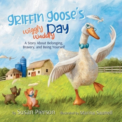 Griffin Goose's Wiggly Waddly Day: A Story About Belonging, Bravery, and Being Yourself by Saumell, Marina