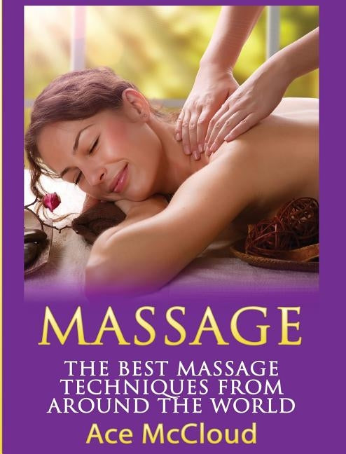 Massage: The Best Massage Techniques From Around The World by McCloud, Ace