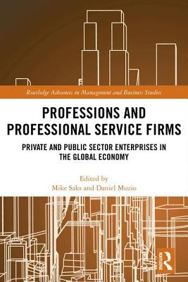 Professions and Professional Service Firms: Private and Public Sector Enterprises in the Global Economy by Saks, Mike