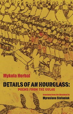 Details of an Hourglass: Poems from the Gulag by Horbal, Mykola