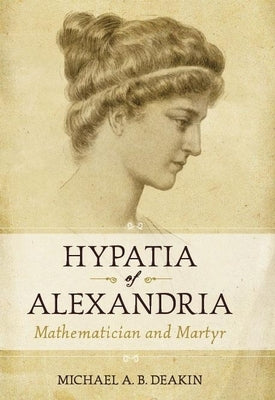 Hypatia of Alexandria: Mathematician and Martyr by Deakin, Michael