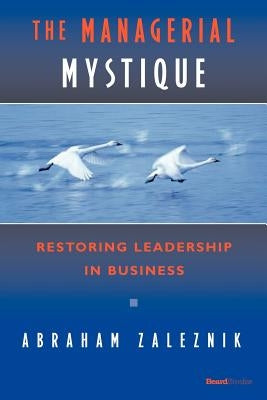 The Managerial Mystique: Restoring Leadership in Business by Zaleznik, Abraham