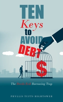 Ten Keys to Avoid Debt: The Devils Evil Borrowing Trap by Hightower, Phyllis Tufts