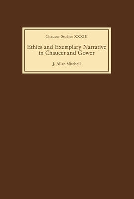 Ethics and Exemplary Narrative in Chaucer and Gower by Mitchell, J. Allan