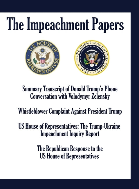 The Impeachment Papers: Summary Transcript of Donald Trump's Phone Conversation with Volodymyr Zelensky; Whistleblower Complaint Against Presi by Us House of Representatives