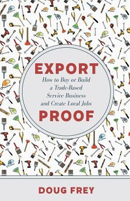 Export Proof: The Handbook for Buying and Building a Trade-Based Service Business by Frey, Douglas D.