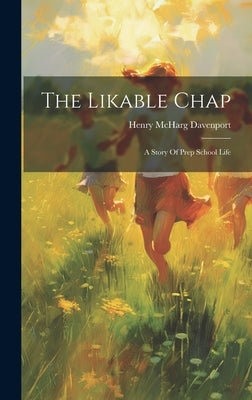 The Likable Chap: A Story Of Prep School Life by Davenport, Henry McHarg