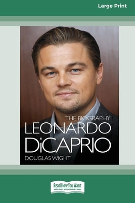Leonardo DiCaprio: The Biography (16pt Large Print Edition) by Wight, Douglas