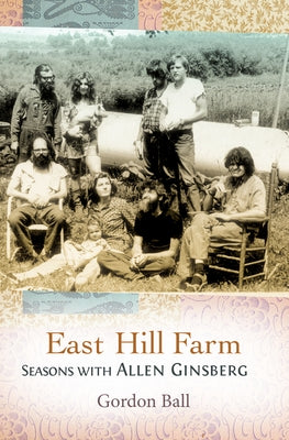 East Hill Farm: Seasons with Allen Ginsberg by Ball, Gordon