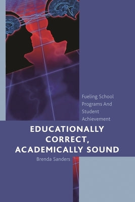 Educationally Correct Academically Sound: Fueling School Programs and Student Achievement by Sanders, Brenda