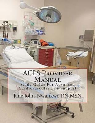 ACLS Provider Manual: Study Guide For Advanced Cardiovascular Life Support by John-Nwankwo Rn, Msn Jane