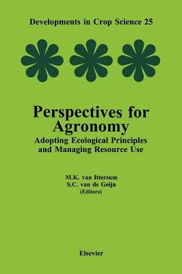 Perspectives for Agronomy: Adopting Ecological Principles and Managing Resource Use Volume 25 by Van Ittersum, M. K.