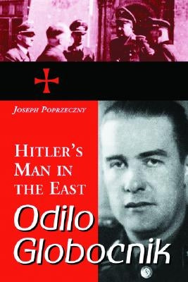 Odilo Globocnik, Hitler's Man in the East by Poprzeczny, Joseph