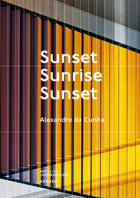 Alexandre Da Cunha: Sunset, Sunrise, Sunset, Battersea Power Station: New Works for the Northern Line by Da Cunha, Alexandre