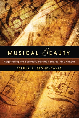 Musical Beauty: Negotiating the Boundary Between Subject and Object by Stone-Davis, Ferdia J.