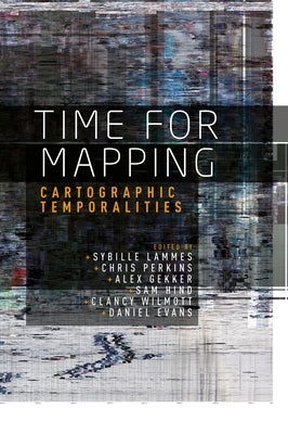 Time for Mapping: Cartographic Temporalities by Lammes, Sybille
