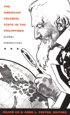 The American Colonial State in the Philippines: Global Perspectives by Go, Julian