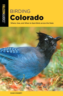 Birding Colorado: How, Where, and When to Spot Birds Across the State by Kingery, Hugh