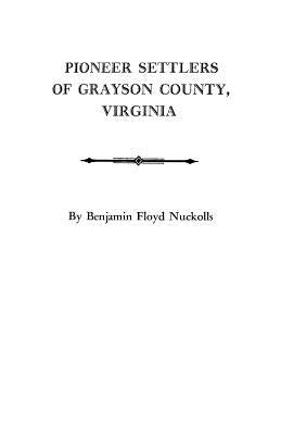Pioneer Settlers of Grayson County, Virginia by Nuckolls, Benjamin Floyd