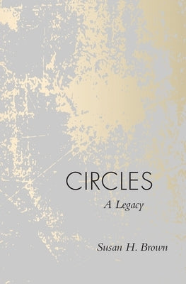 Circles: A Legacy by Brown, Susan H.