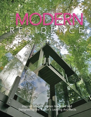 The Modern Residence: Inspired Modern Homes Imagined and Designed by the Nation's Leading Architects by Carabet, Brian