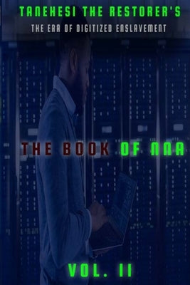 The Book of Nna: II: The Era of Digitized Enslavement by The Restorer's, Tanehesi