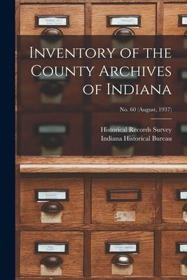 Inventory of the County Archives of Indiana; No. 60 (August, 1937) by Historical Records Survey (Ind )