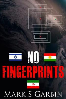 No Fingerprints: The Secret Destruction of Iran's Nuclear Capability by Garbin, Mark S.