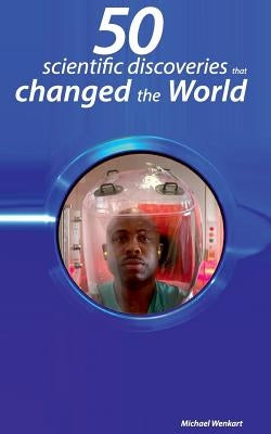 50 scientific discoveries that changed the world by Wenkart, Michael