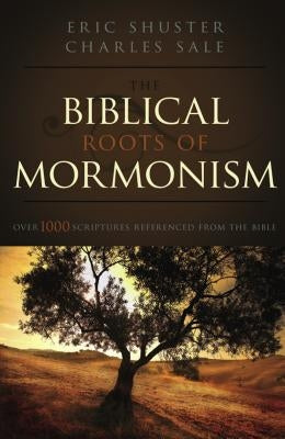 The Biblical Roots of Mormonism by Shuster, Eric