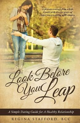 Look Before You Leap: A Simple Dating Guide for A Healthy Relationship by Stafford, Bcc Regina