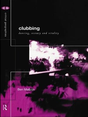 Clubbing: Dancing, Ecstasy, Vitality by Malbon, Ben