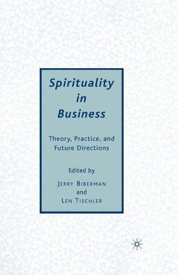 Spirituality in Business: Theory, Practice, and Future Directions by Biberman, J.