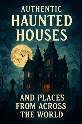 Authentic Haunted Houses And Places From Across The World: Haunting Stories That Are Great To Tell At Night by Stryder, Ron