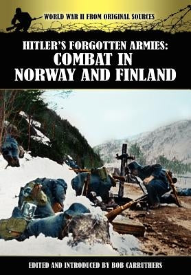 Hitler's Forgotten Armies: Combat in Norway and Finland by Carruthers, Bob